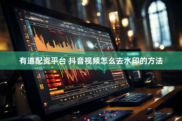有道配资平台 抖音视频怎么去水印的方法