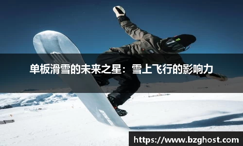 单板滑雪的未来之星：雪上飞行的影响力