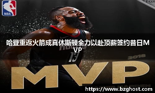 哈登重返火箭成真休斯顿全力以赴顶薪签约昔日MVP